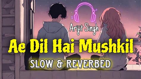 Ae Dil Hai Mushkil Slow And Reverbed Arijit Singh Soulful Souvik 🎧🎶