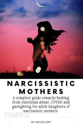 Narcissistic Mothers A Complete Guide Towards Healing From Emotional