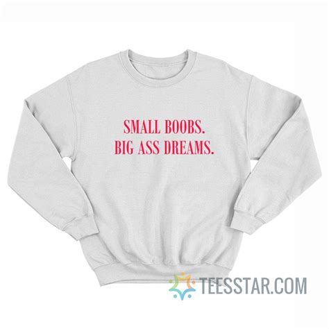 Small Boobs Big Ass Dreams Sweatshirt Teesstar