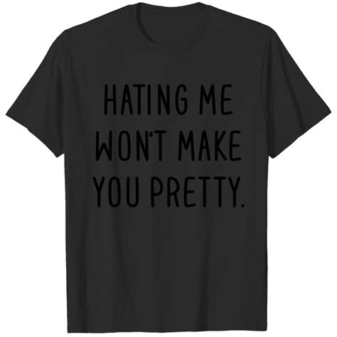 Hating Me Wont Make You Pretty T Shirt Sold By Acquittal Competitive