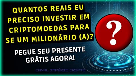 Milionário Criptomoedas Quantos Reais Eu Preciso Investir Hoje O