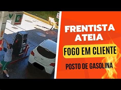 Frentista Joga Gasolina E Ateia Fogo Em Cliente YouTube