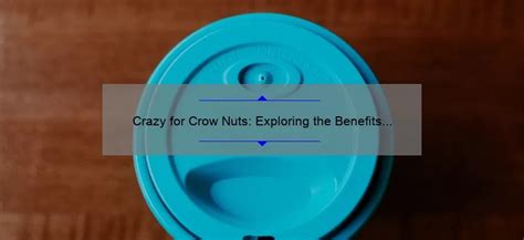 Crazy for Crow Nuts: Exploring the Benefits and Uses of this Nutritious ...