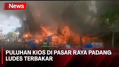 Puluhan Kios PKL Di Pasar Raya Padang Hangus Terbakar YouTube