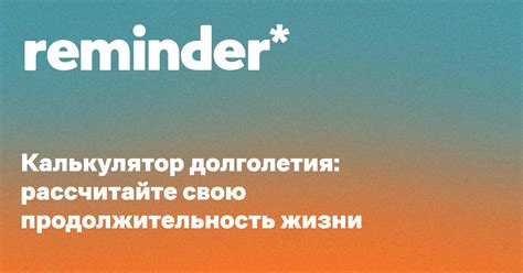 Калькулятор долголетия: рассчитайте свою продолжительность жизни — Reminder