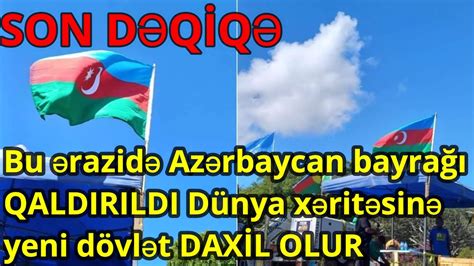 Bu ərazidə Azərbaycan Bayrağı Qaldirildi Dünya Xəritəsinə Yeni Dövlət