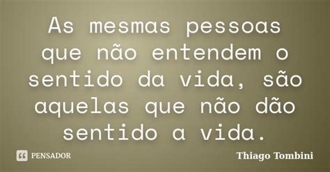 As Mesmas Pessoas Que Não Entendem O Thiago Tombini Pensador