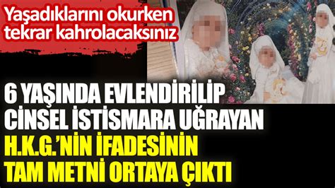 6 yaşında evlendirilip cinsel istismara uğrayan H K G nin ifadesinin