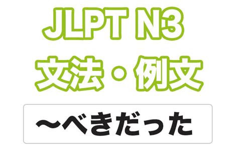 【jlpt N3】文法・例文：〜べきだった 〜べきではなかった 日本語net