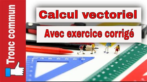 Calcul Vectoriel Dans Le Plan Et Exercices Corrig S Tronc Commun