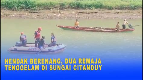 HENDAK BERENANG DUA REMAJA TENGGELAM DI SUNGAI CITANDUY YouTube