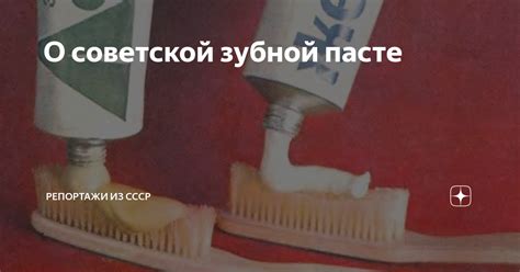 О советской зубной пасте | Репортажи из СССР | Дзен