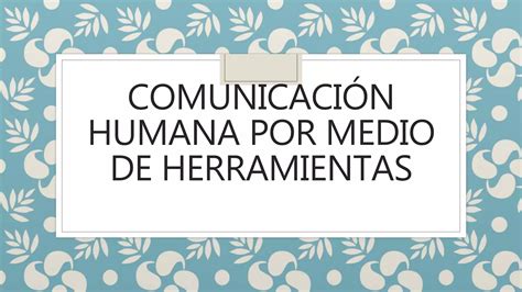 Comunicación Humana Por Medio De Herramientas Ppt