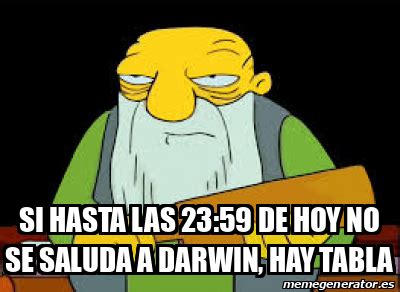 Meme Personalizado Si Hasta Las 23 59 De Hoy No Se Saluda A Darwin