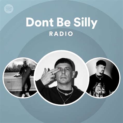 Dont Be Silly Radio Playlist By Spotify Spotify