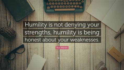 Rick Warren Quote Humility Is Not Denying Your Strengths Humility Is