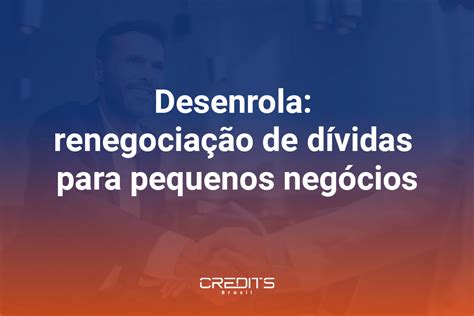 Desenrola Renegocia O De D Vidas Para Pequenos Neg Cios Credits Brasil