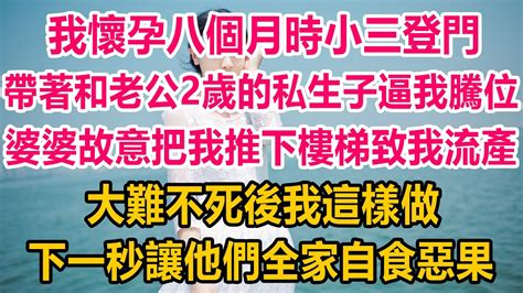 我懷孕8個月時小三登門，帶著和老公兩歲的私生子，逼我騰位，婆婆故意把我推下樓梯，致我流產，大難不死後我這樣做，下一秒讓他們全家自食惡果情感故事 生活經驗 為人處世 幸福人生 Youtube