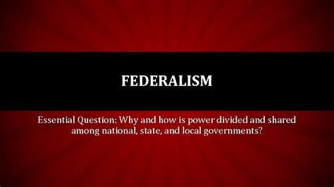 FEDERALISM Essential Question Why And How Is Power