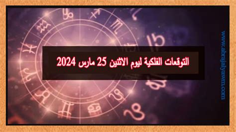 حظك اليوم وتوقعات الأبراج الاثنين 25 مارس على جميع الأصعدة