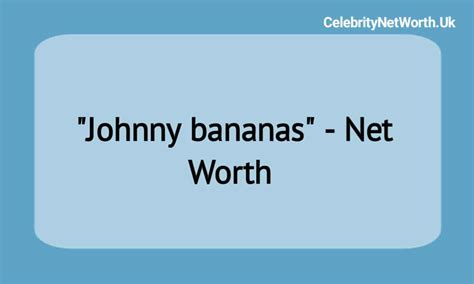 Johnny bananas Net Worth | Celebrity Net Worth