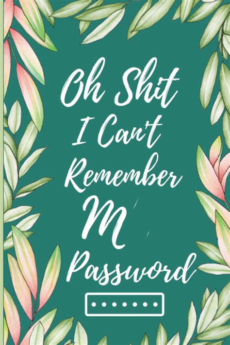 Oh Shit I Cant Remember My Password A Security Log Book For Remember