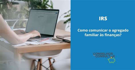 IRS Como Comunicar O Agregado Familiar Conselhos Do Consultor