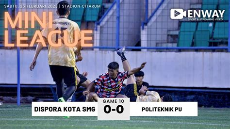 Dispora Kota Semarang Vs Politeknik Pu Mini League Game Youtube