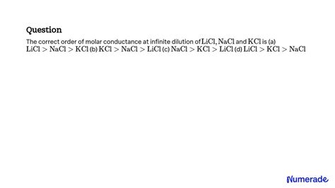 SOLVED The Correct Order Of Molar Conductance At Infinite Dilution Of