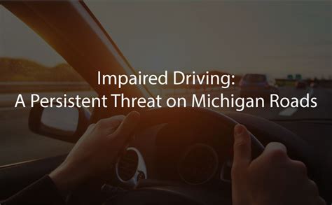 Impaired Driving A Persistent Threat On Michigan Roads Sinas Dramis