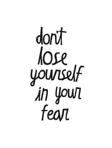 Dont Lose Yourself In Your Fear Pictures Photos And Images For