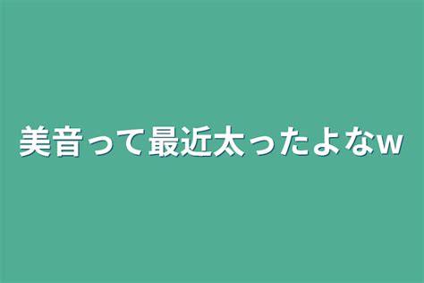 美音って最近太ったよなw 全1話 作者🐝灰谷 美音🍯活動休止中の連載小説 テラーノベル