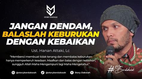 Jangan Dendam Balas Keburukan Dengan Kebaikan Ust Hanan Attaki Lc