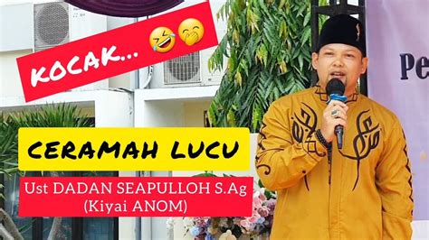 CERAMAH LUCU USTADZ DADAN SAEPULLOH S Ag Ceramah Lucu Kiyai Anom