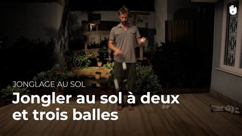 Apprendre Les Mouvements De Base Du Jonglage Au Sol Deux Et Trois