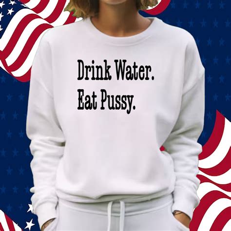 Drink Water Eat Pussy Shirt