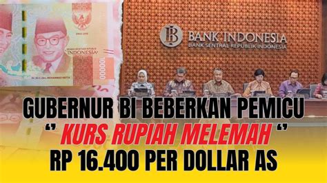 Gubernur BI Beberkan Pemicu Kurs Rupiah Melemah Rp 16 400 Per Dollar AS