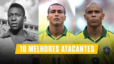 Os 10 melhores atacantes da história Brasileiros YouTube