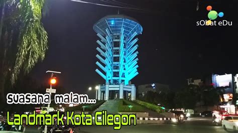 Landmark Kota Cilegon Suasana Malam Hari Wisata Cilegon Serang