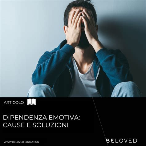 Dipendenza Affettiva Cause E Soluzioni Beloved Education