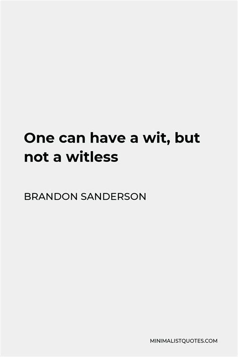 Brandon Sanderson Quote One Can Have A Wit But Not A Witless