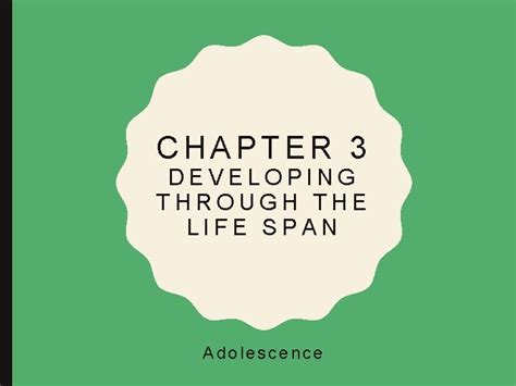 CHAPTER 3 DEVELOPING THROUGH THE LIFE SPAN Adolescence