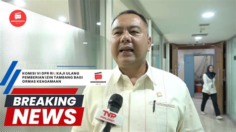 Komisi VI DPR RI Kaji Ulang Pemberian Izin Tambang Bagi Ormas