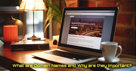 The Importance Of A Domain Name And How It Works Enhancing Your