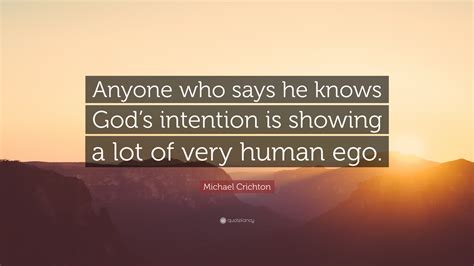 Michael Crichton Quote Anyone Who Says He Knows Gods Intention Is