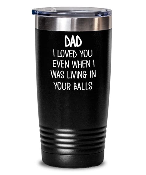 Dad Mugs Funny Father’s Day Tumbler I Loved You Even When I Was Living In Your Balls The