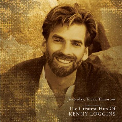 Yesterday Today Tomorrow The Greatest Hits Of Kenny Loggins Kenny