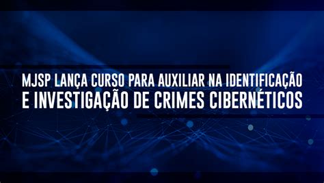 Mjsp Lan A Curso Para Auxiliar Na Identifica O E Investiga O De