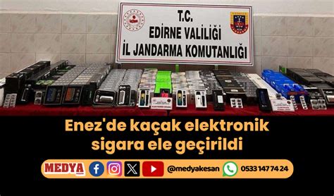 Enez De Ka Ak Elektronik Sigara Ele Ge Irildi Medya Ke An