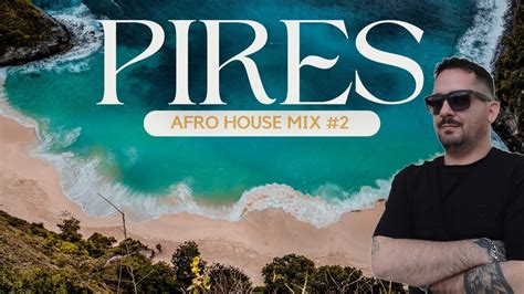 Best Afro House Music Mixes By Pires Youtube